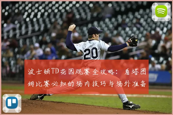 波士顿TD花园观赛全攻略:看塔图姆比赛必知的场内技巧与场外准备